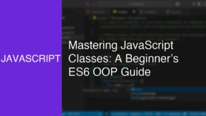 Mastering JavaScript Classes: A Beginner’s ES6 OOP Guide - Featured Image